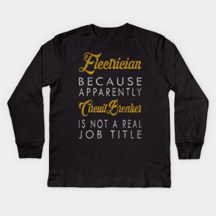 Electrician Because Apparently Circuit Breaker Is Not A Real Job Title Kids Long Sleeve T-Shirt